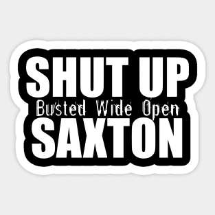 Shut Up Saxton - Busted Wide Open Sticker